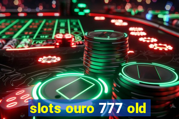 slots ouro 777 old